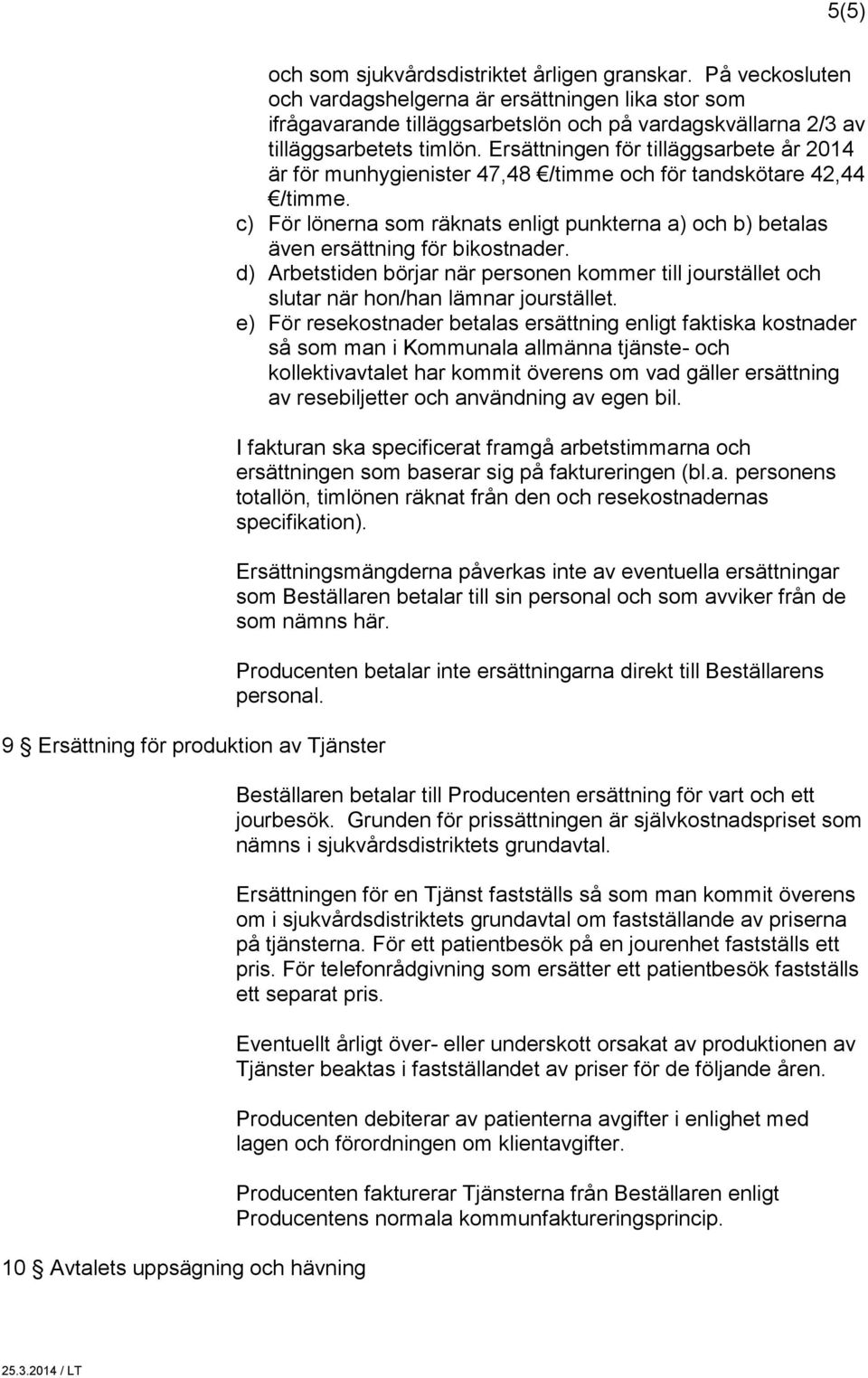 Ersättningen för tilläggsarbete år 2014 är för munhygienister 47,48 /timme och för tandskötare 42,44 /timme.