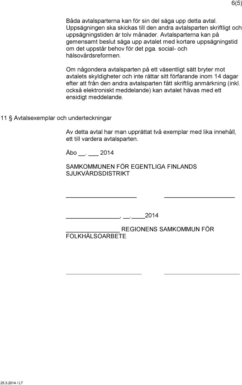 Om någondera avtalsparten på ett väsentligt sätt bryter mot avtalets skyldigheter och inte rättar sitt förfarande inom 14 dagar efter att från den andra avtalsparten fått skriftlig anmärkning (inkl.