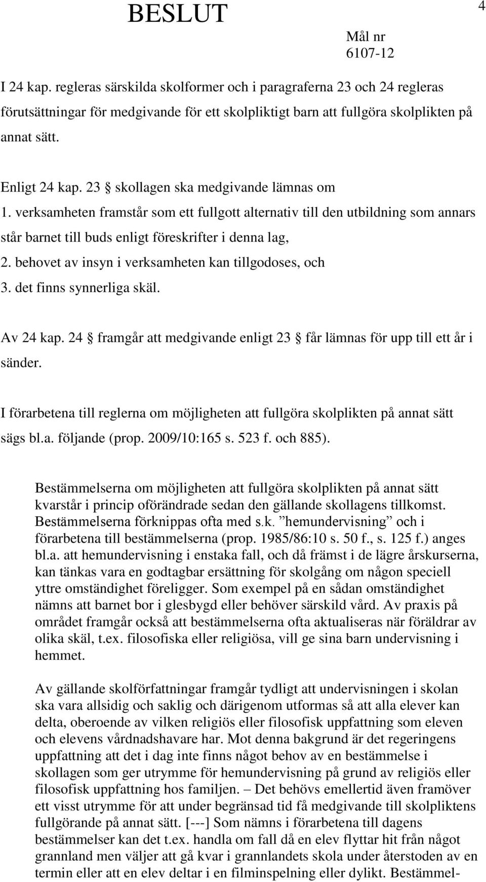 behovet av insyn i verksamheten kan tillgodoses, och 3. det finns synnerliga skäl. Av 24 kap. 24 framgår att medgivande enligt 23 får lämnas för upp till ett år i sänder.