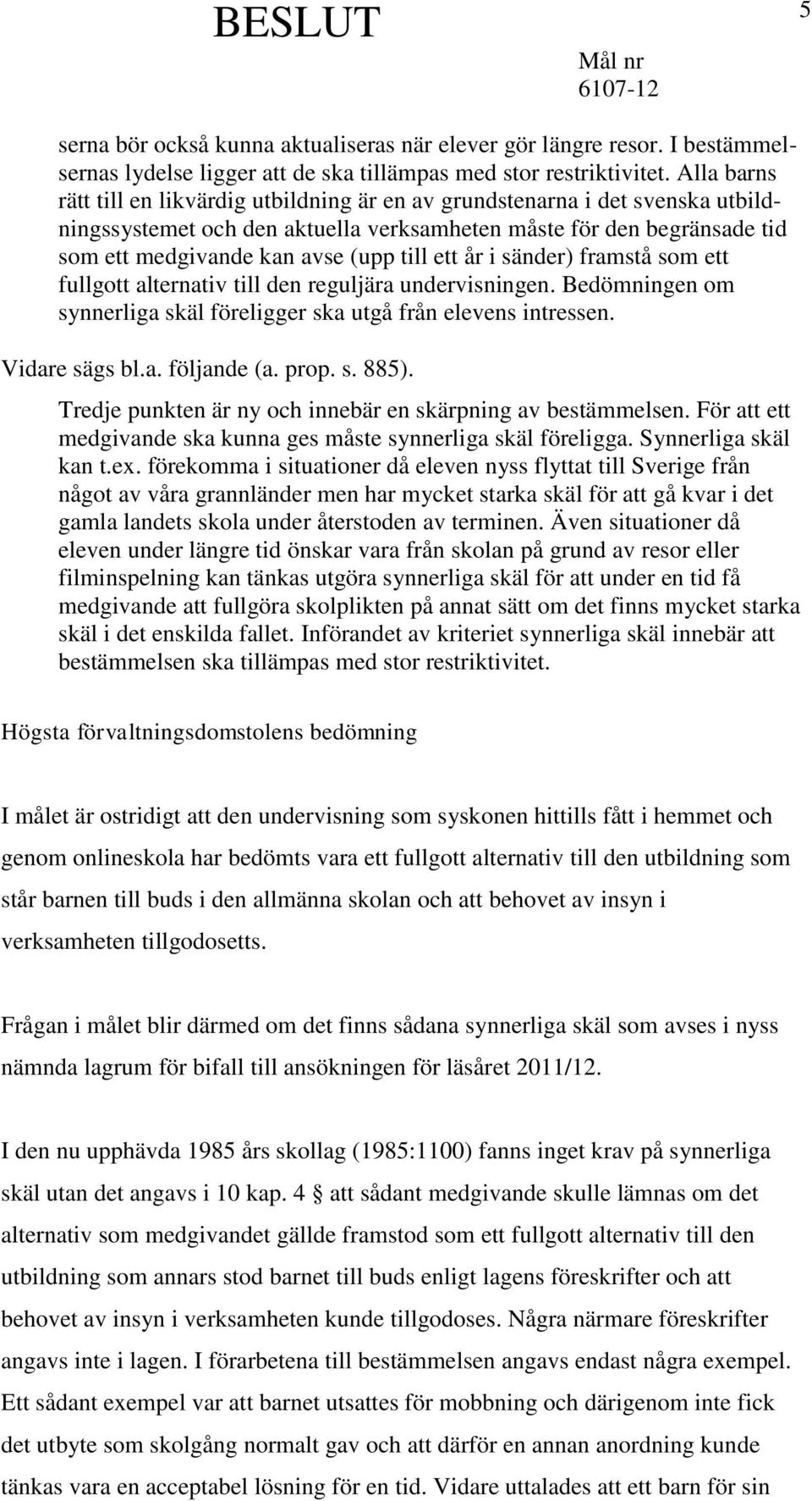 ett år i sänder) framstå som ett fullgott alternativ till den reguljära undervisningen. Bedömningen om synnerliga skäl föreligger ska utgå från elevens intressen. Vidare sägs bl.a. följande (a. prop.