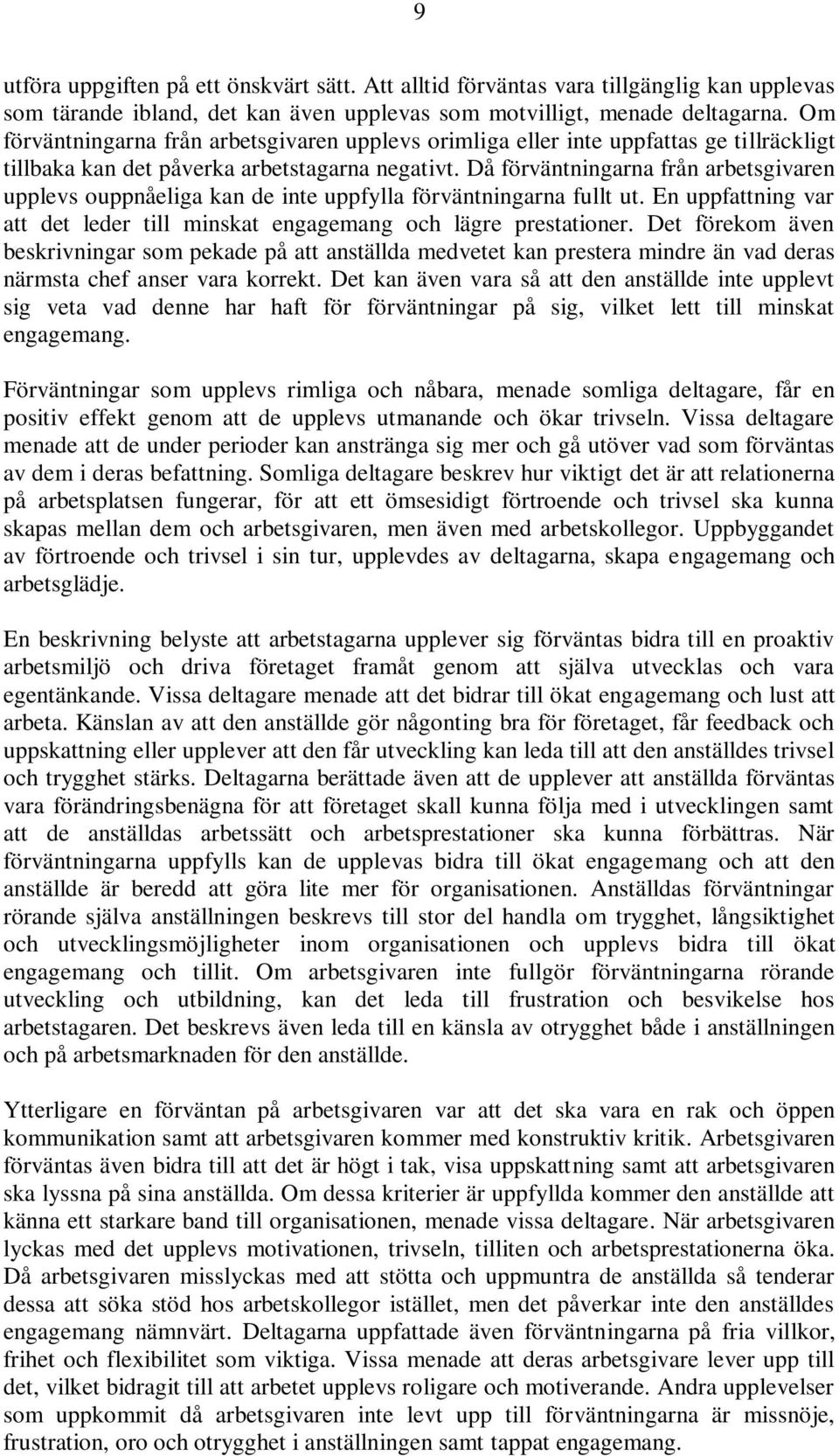 Då förväntningarna från arbetsgivaren upplevs ouppnåeliga kan de inte uppfylla förväntningarna fullt ut. En uppfattning var att det leder till minskat engagemang och lägre prestationer.