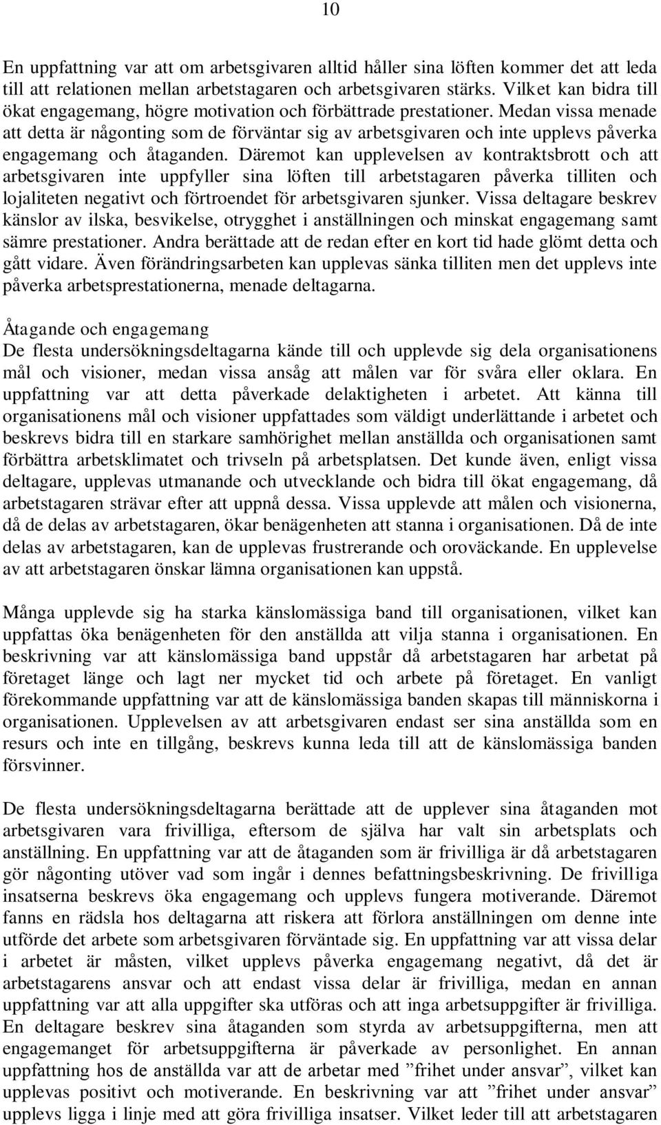 Medan vissa menade att detta är någonting som de förväntar sig av arbetsgivaren och inte upplevs påverka engagemang och åtaganden.