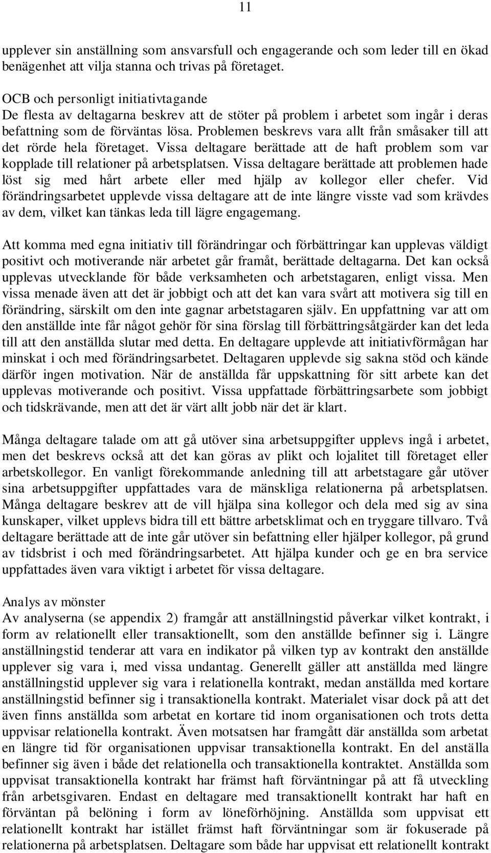 Problemen beskrevs vara allt från småsaker till att det rörde hela företaget. Vissa deltagare berättade att de haft problem som var kopplade till relationer på arbetsplatsen.