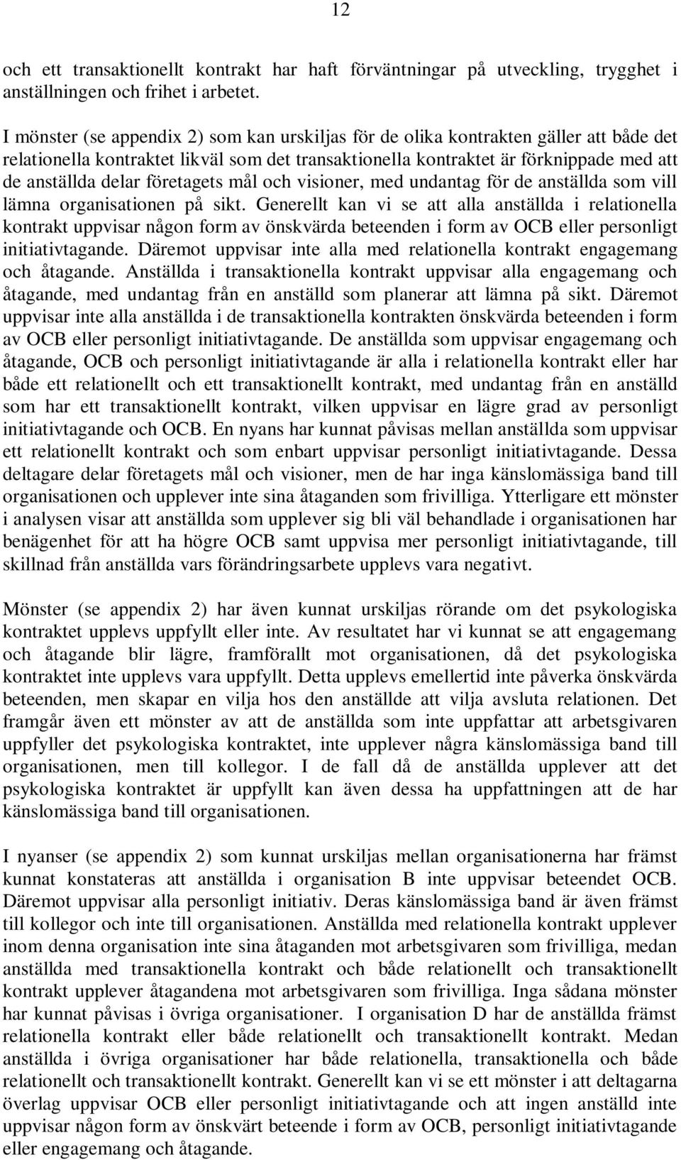 företagets mål och visioner, med undantag för de anställda som vill lämna organisationen på sikt.