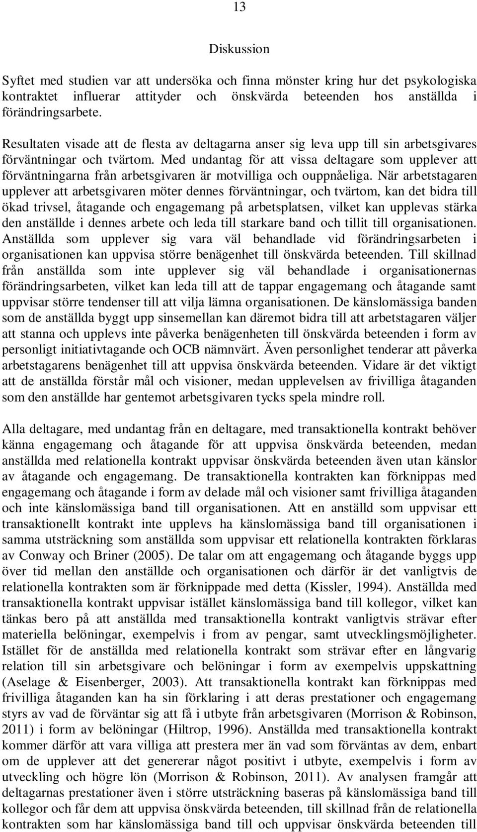 Med undantag för att vissa deltagare som upplever att förväntningarna från arbetsgivaren är motvilliga och ouppnåeliga.