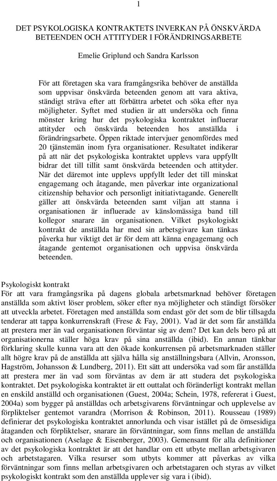 Syftet med studien är att undersöka och finna mönster kring hur det psykologiska kontraktet influerar attityder och önskvärda beteenden hos anställda i förändringsarbete.