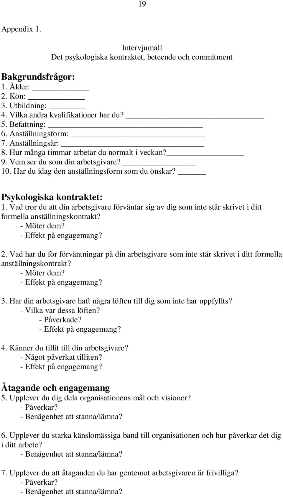 Psykologiska kontraktet: 1. Vad tror du att din arbetsgivare förväntar sig av dig som inte står skrivet i ditt formella anställningskontrakt? - Möter dem? - Effekt på engagemang? 2.