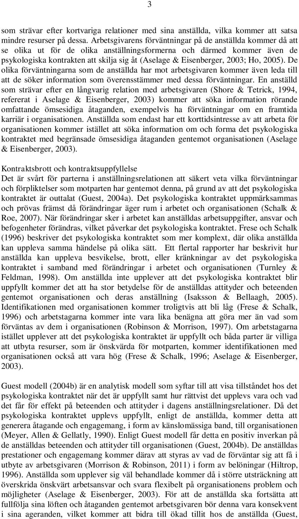 2003; Ho, 2005). De olika förväntningarna som de anställda har mot arbetsgivaren kommer även leda till att de söker information som överensstämmer med dessa förväntningar.