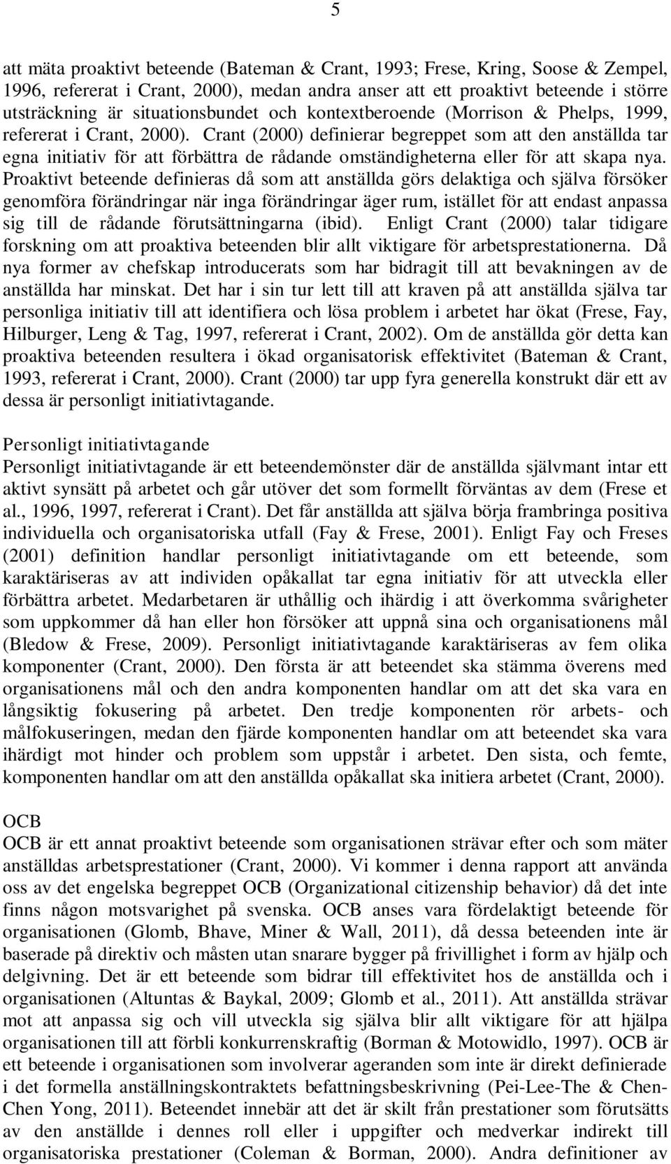 Crant (2000) definierar begreppet som att den anställda tar egna initiativ för att förbättra de rådande omständigheterna eller för att skapa nya.