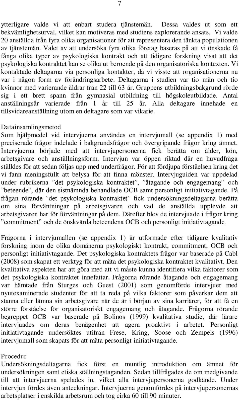 Valet av att undersöka fyra olika företag baseras på att vi önskade få fånga olika typer av psykologiska kontrakt och att tidigare forskning visat att det psykologiska kontraktet kan se olika ut