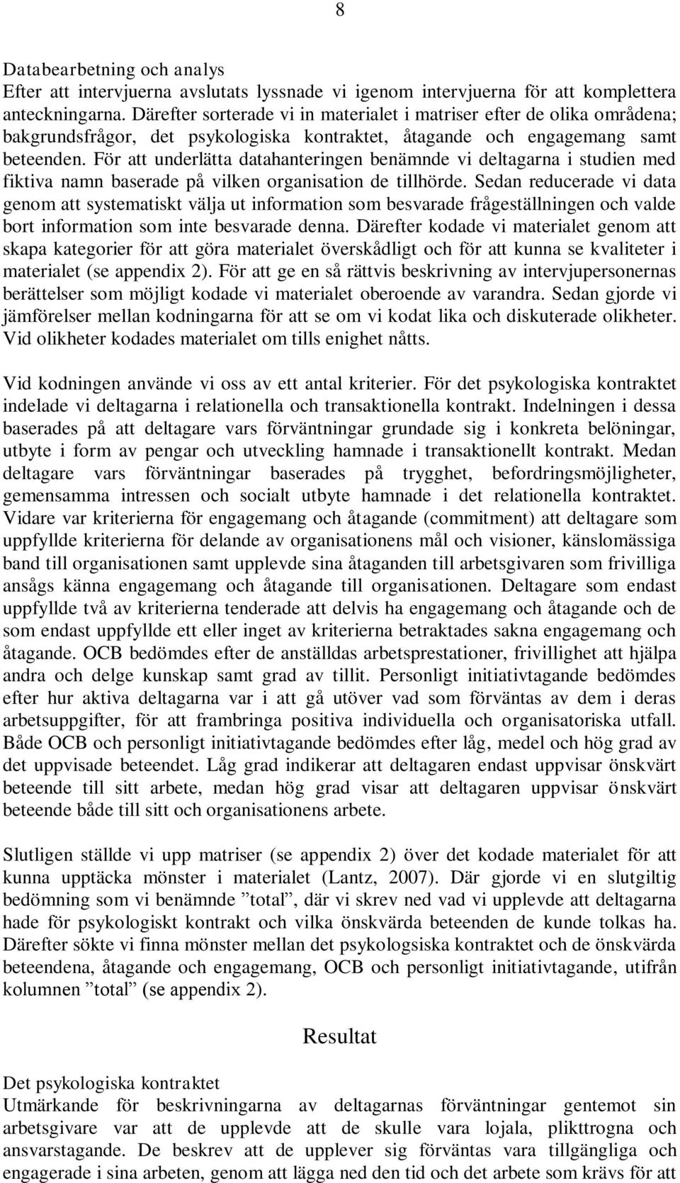 För att underlätta datahanteringen benämnde vi deltagarna i studien med fiktiva namn baserade på vilken organisation de tillhörde.