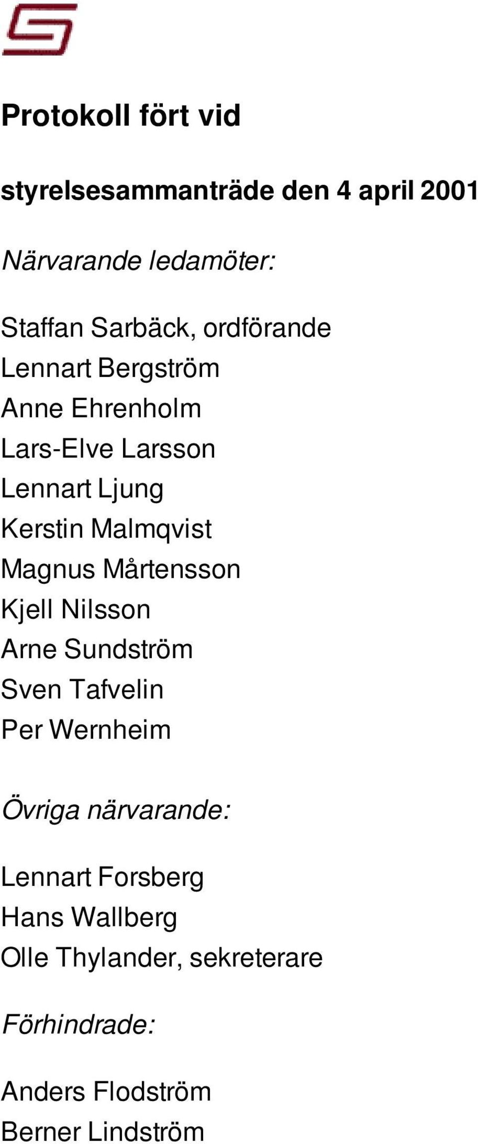 Magnus Mårtensson Kjell Nilsson Arne Sundström Sven Tafvelin Per Wernheim Övriga närvarande:
