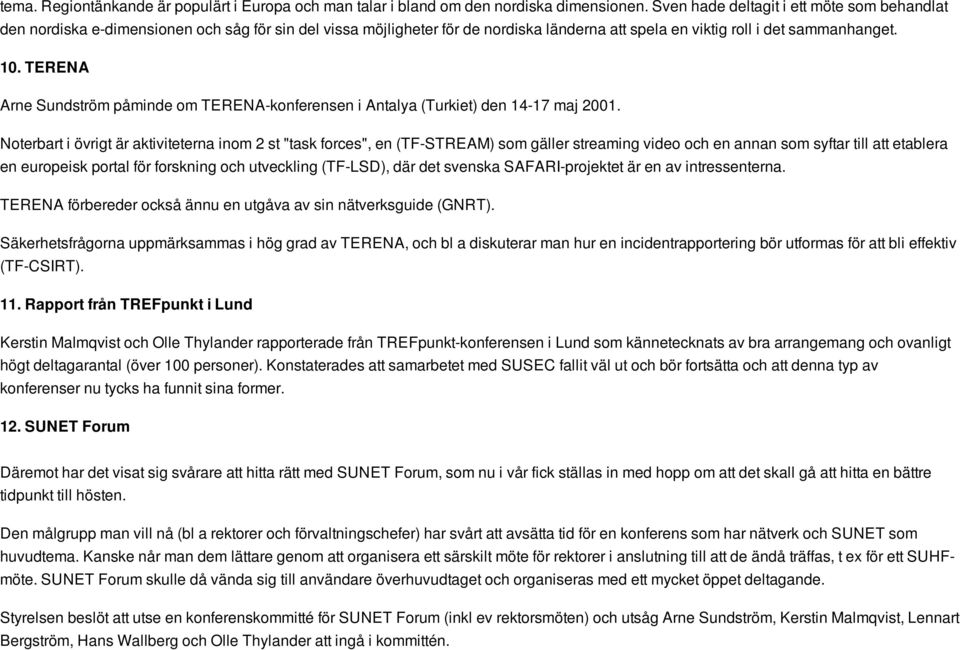 TERENA Arne Sundström påminde om TERENA-konferensen i Antalya (Turkiet) den 14-17 maj 2001.