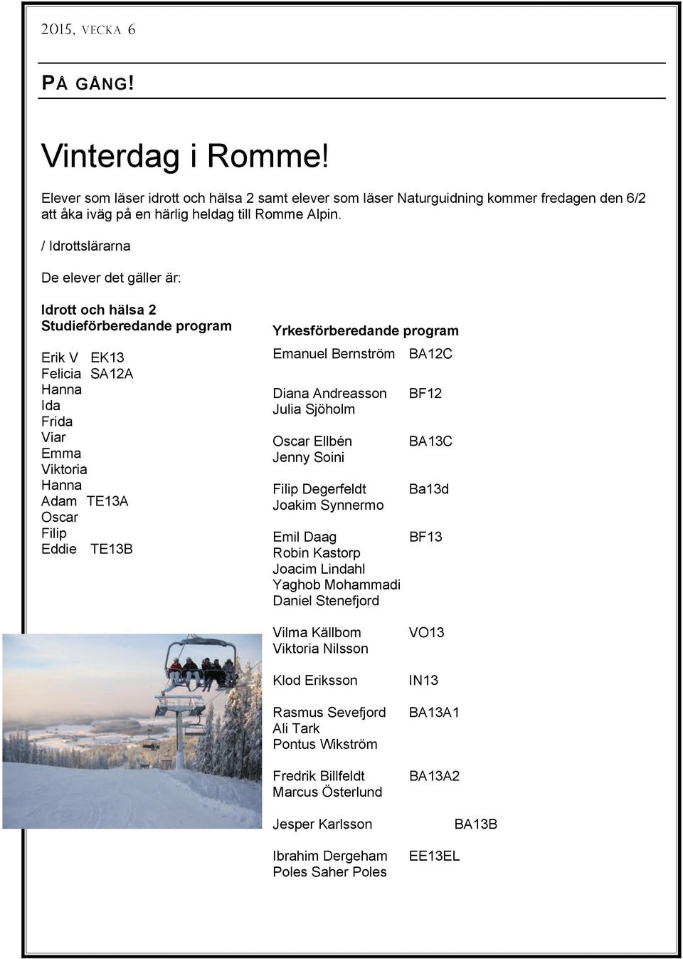 Yrkesförberedande program Emanuel Bernström BA12C Diana Andreasson Julia Sjöholm Oscar Ellbén Jenny Soini Filip Degerfeldt Joakim Synnermo BF12 BA13C Ba13d Emil Daag BF13 Robin Kastorp Joacim Lindahl