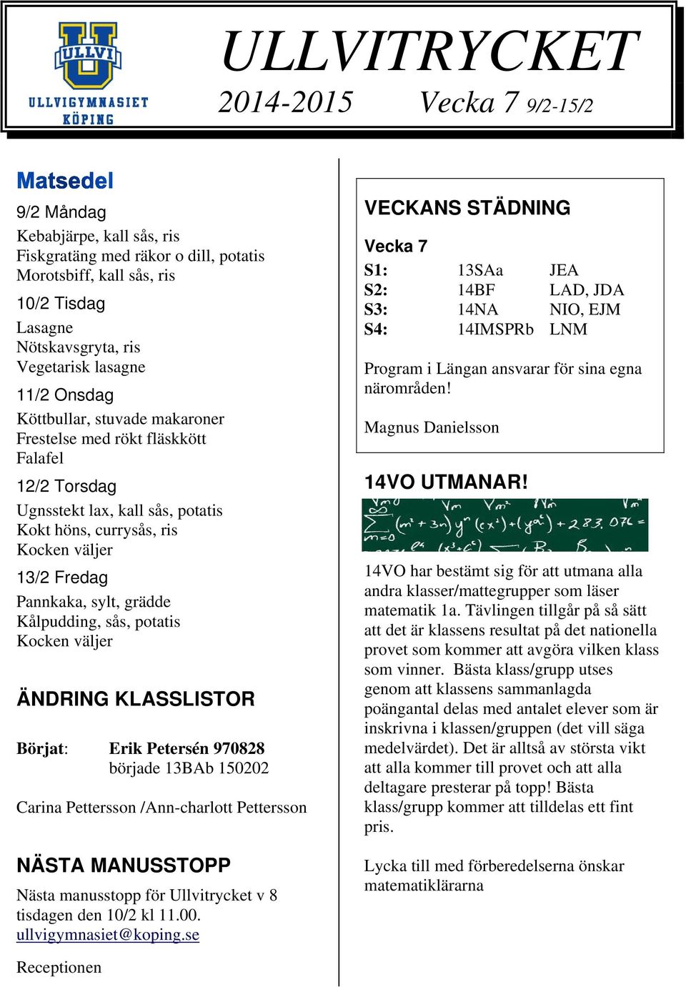 Kålpudding, sås, potatis Kocken väljer ÄNDRING KLASSLISTOR Börjat: Erik Petersén 970828 började 13BAb 150202 Carina Pettersson /Ann-charlott Pettersson NÄSTA MANUSSTOPP Nästa manusstopp för