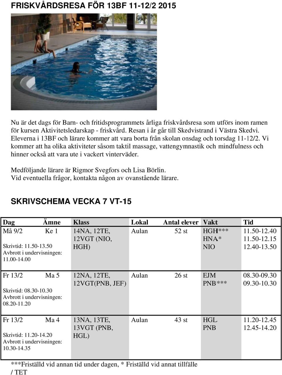 Vi kommer att ha olika aktiviteter såsom taktil massage, vattengymnastik och mindfulness och hinner också att vara ute i vackert vinterväder. Medföljande lärare är Rigmor Svegfors och Lisa Börlin.