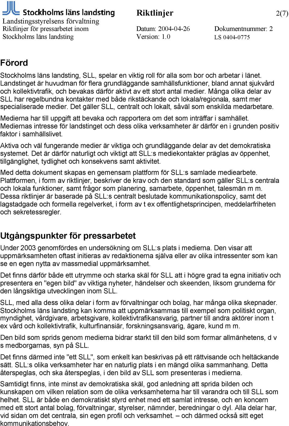 Många olika delar av SLL har regelbundna kontakter med både rikstäckande och lokala/regionala, samt mer specialiserade medier. Det gäller SLL, centralt och lokalt, såväl som enskilda medarbetare.