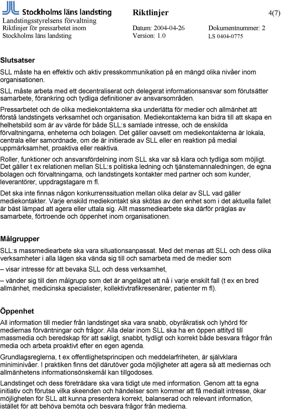 Pressarbetet och de olika mediekontakterna ska underlätta för medier och allmänhet att förstå landstingets verksamhet och organisation.