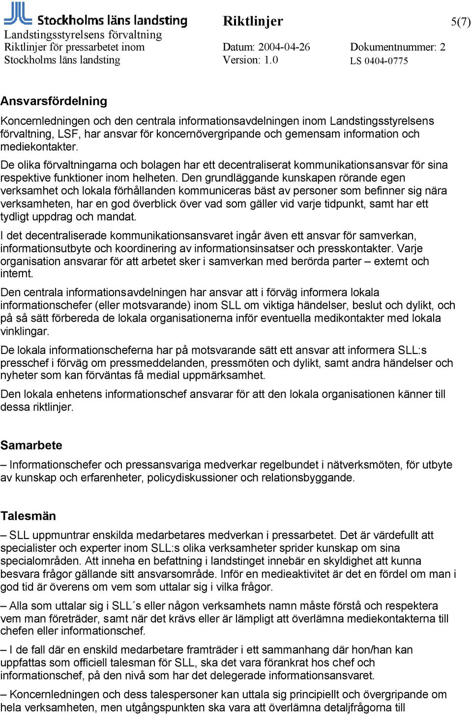 Den grundläggande kunskapen rörande egen verksamhet och lokala förhållanden kommuniceras bäst av personer som befinner sig nära verksamheten, har en god överblick över vad som gäller vid varje