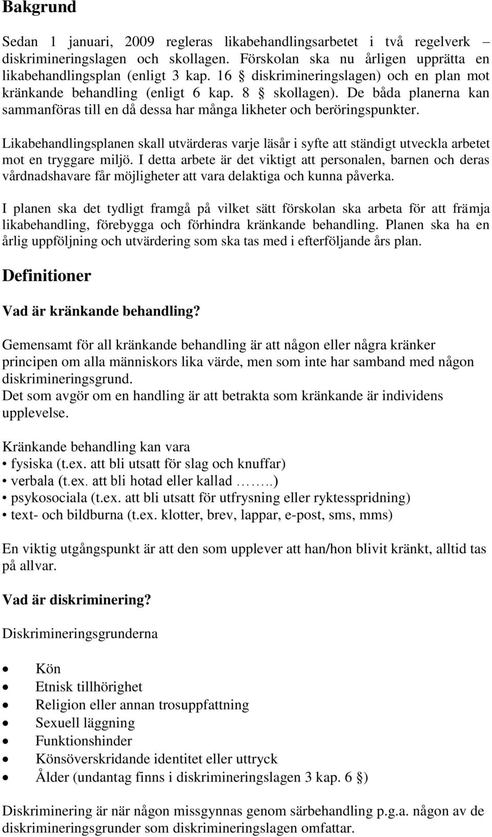 Likabehandlingsplanen skall utvärderas varje läsår i syfte att ständigt utveckla arbetet mot en tryggare miljö.