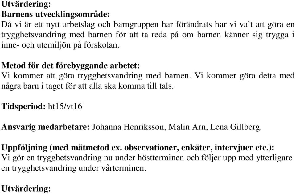 Vi kommer göra detta med några barn i taget för att alla ska komma till tals. Tidsperiod: ht15/vt16 Ansvarig medarbetare: Johanna Henriksson, Malin Arn, Lena Gillberg.