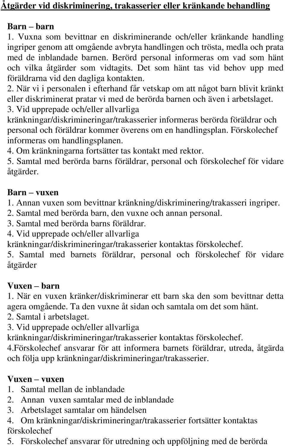 Berörd personal informeras om vad som hänt och vilka åtgärder som vidtagits. Det som hänt tas vid behov upp med föräldrarna vid den dagliga kontakten. 2.