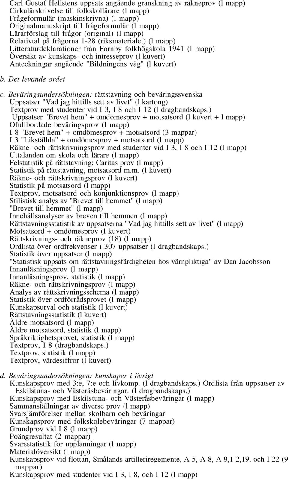 intresseprov (l kuvert) Anteckningar angående "Bildningens väg" (l kuvert) b. Det levande ordet c.