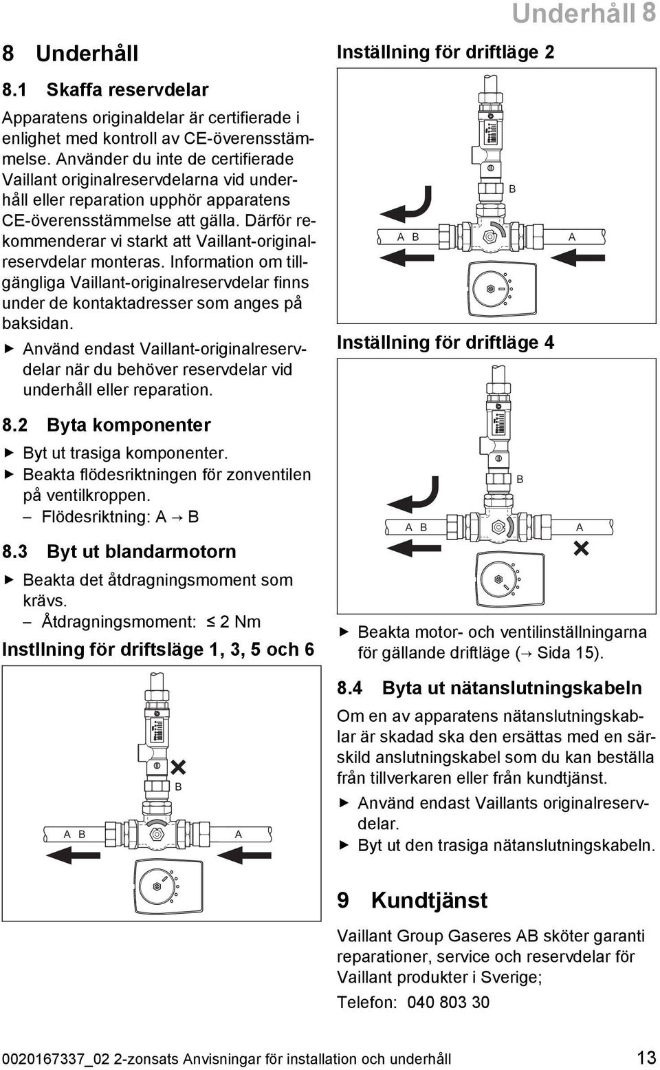 Därför re kommenderar vi starkt att Vaillant -original reservdelar monteras. Information om till gängliga Vaillant -originalreservdelar finns under de kontaktadresser som anges på baksidan.