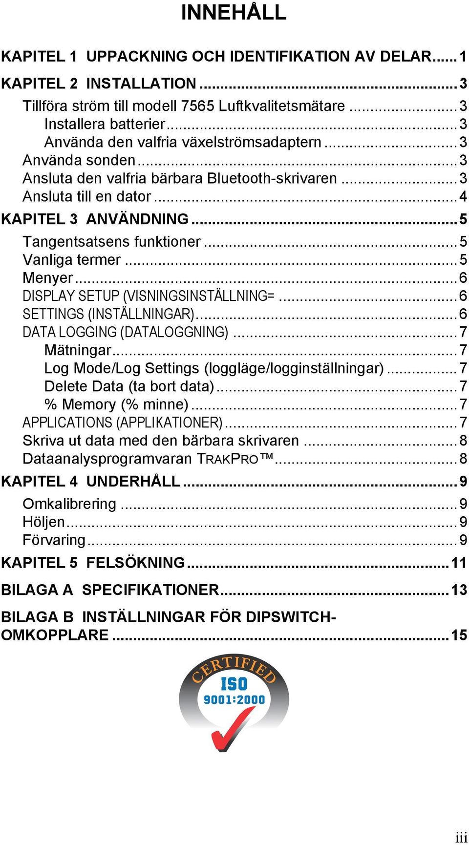 ..5 Vanliga termer...5 Menyer...6 DISPLAY SETUP (VISNINGSINSTÄLLNING=...6 SETTINGS (INSTÄLLNINGAR)...6 DATA LOGGING (DATALOGGNING)...7 Mätningar...7 Log Mode/Log Settings (loggläge/logginställningar).