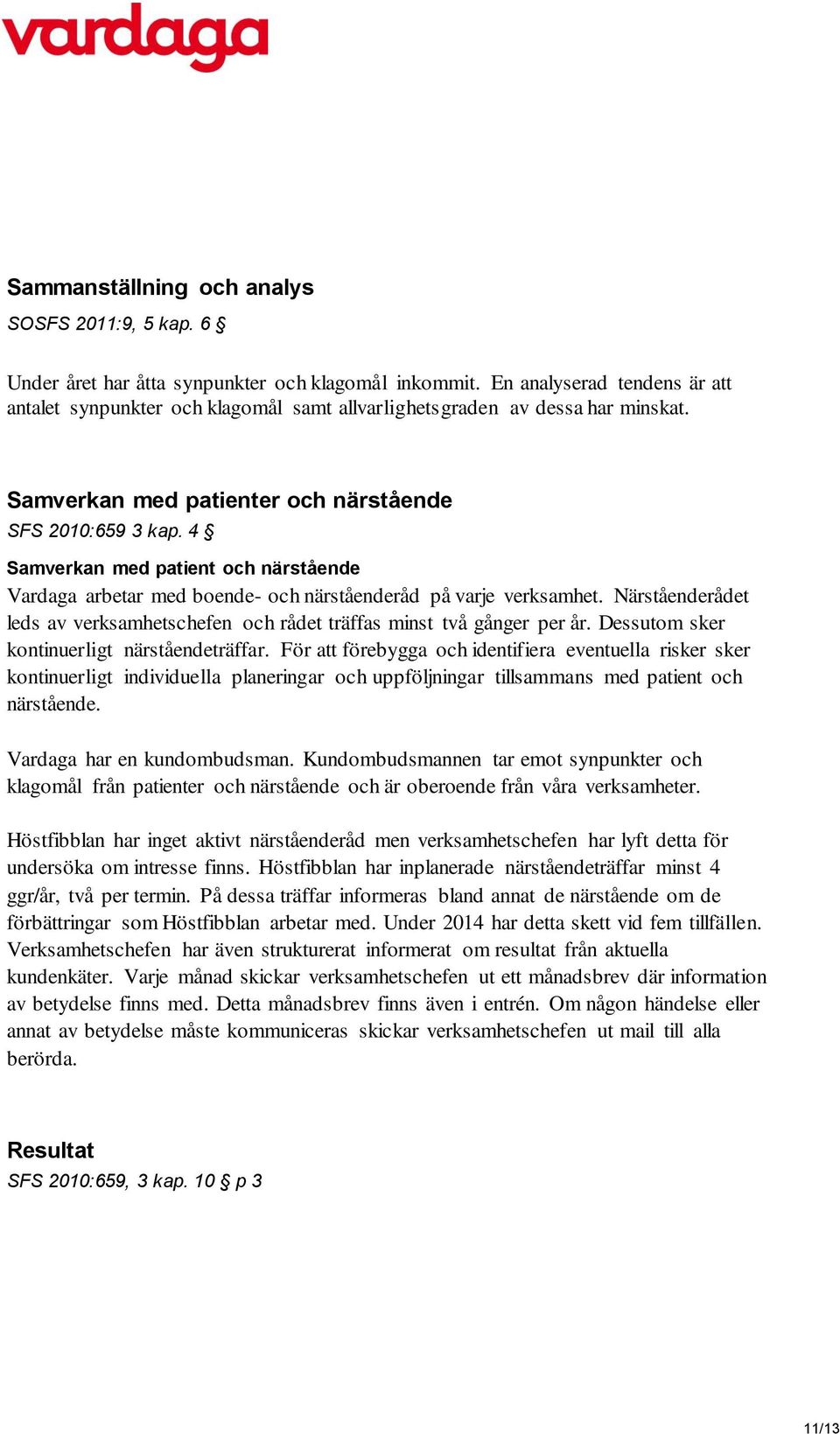 4 Samverkan med patient och närstående Vardaga arbetar med boende- och närståenderåd på varje verksamhet. Närståenderådet leds av verksamhetschefen och rådet träffas minst två gånger per år.