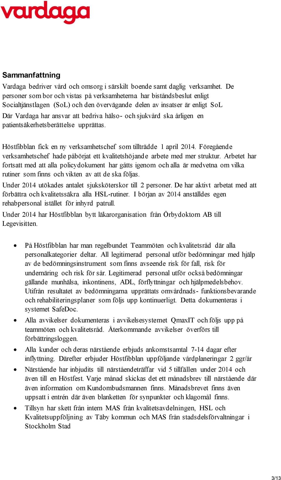 sjukvård ska årligen en patientsäkerhetsberättelse upprättas. Höstfibblan fick en ny verksamhetschef som tillträdde 1 april 2014.