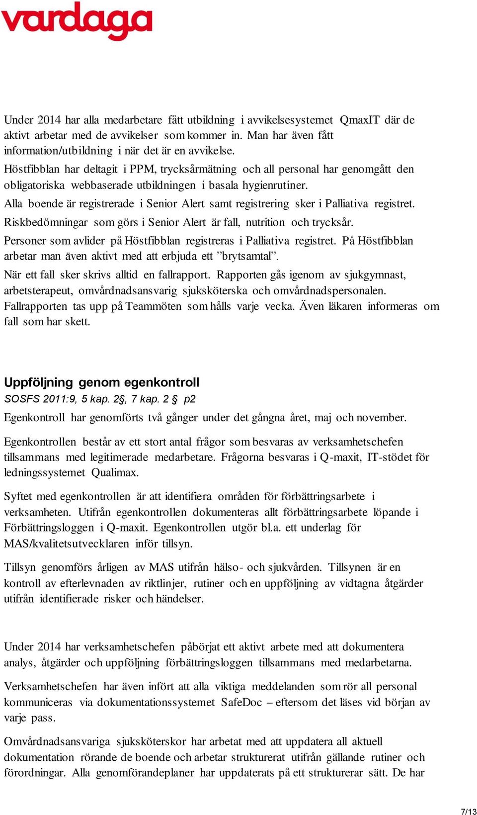 Alla boende är registrerade i Senior Alert samt registrering sker i Palliativa registret. Riskbedömningar som görs i Senior Alert är fall, nutrition och trycksår.