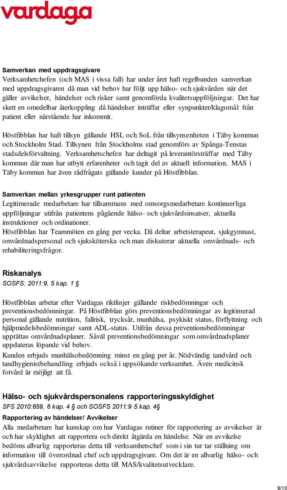 Det har skett en omedelbar återkoppling då händelser inträffat eller synpunkter/klagomål från patient eller närstående har inkommit.