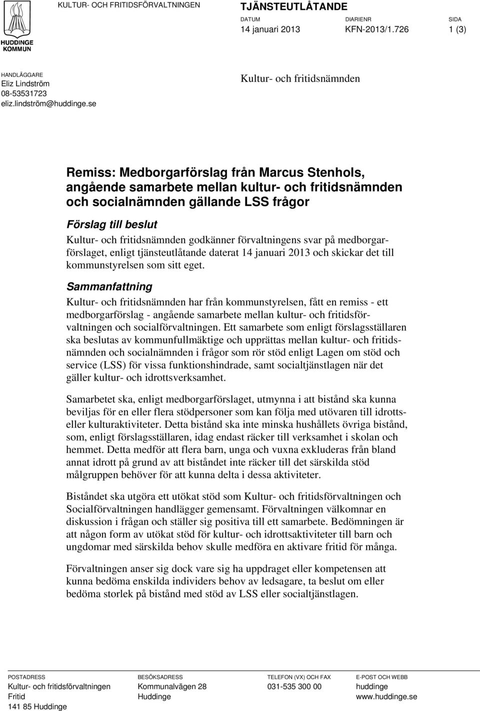 fritidsnämnden godkänner förvaltningens svar på medborgarförslaget, enligt tjänsteutlåtande daterat 14 januari 2013 och skickar det till kommunstyrelsen som sitt eget.