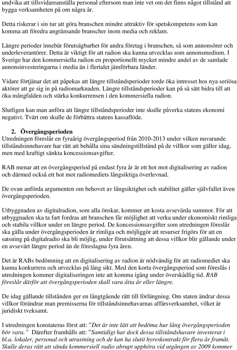 Längre perioder innebär förutsägbarhet för andra företag i branschen, så som annonsörer och underleverantörer. Detta är viktigt för att radion ska kunna utvecklas som annonsmedium.