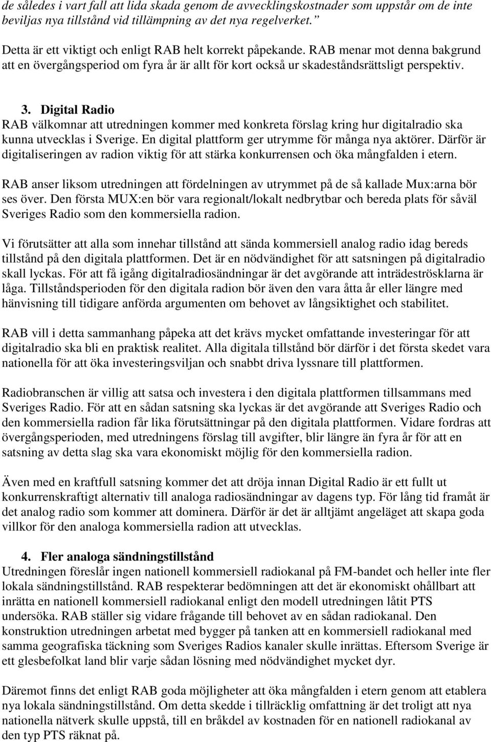 Digital Radio RAB välkomnar att utredningen kommer med konkreta förslag kring hur digitalradio ska kunna utvecklas i Sverige. En digital plattform ger utrymme för många nya aktörer.