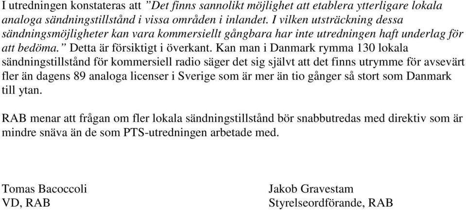 Kan man i Danmark rymma 130 lokala sändningstillstånd för kommersiell radio säger det sig självt att det finns utrymme för avsevärt fler än dagens 89 analoga licenser i Sverige som är mer