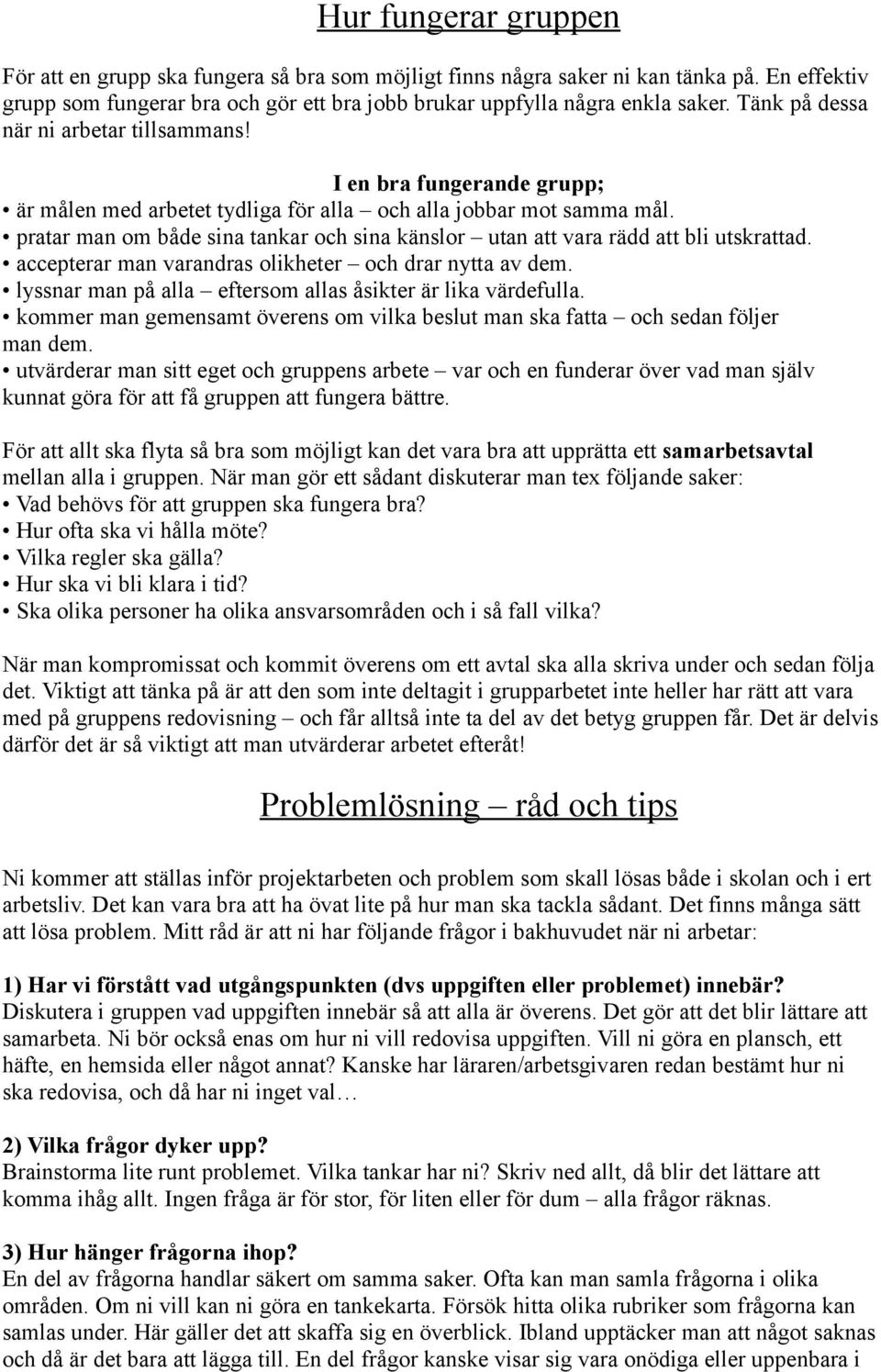 pratar man om både sina tankar och sina känslor utan att vara rädd att bli utskrattad. accepterar man varandras olikheter och drar nytta av dem.