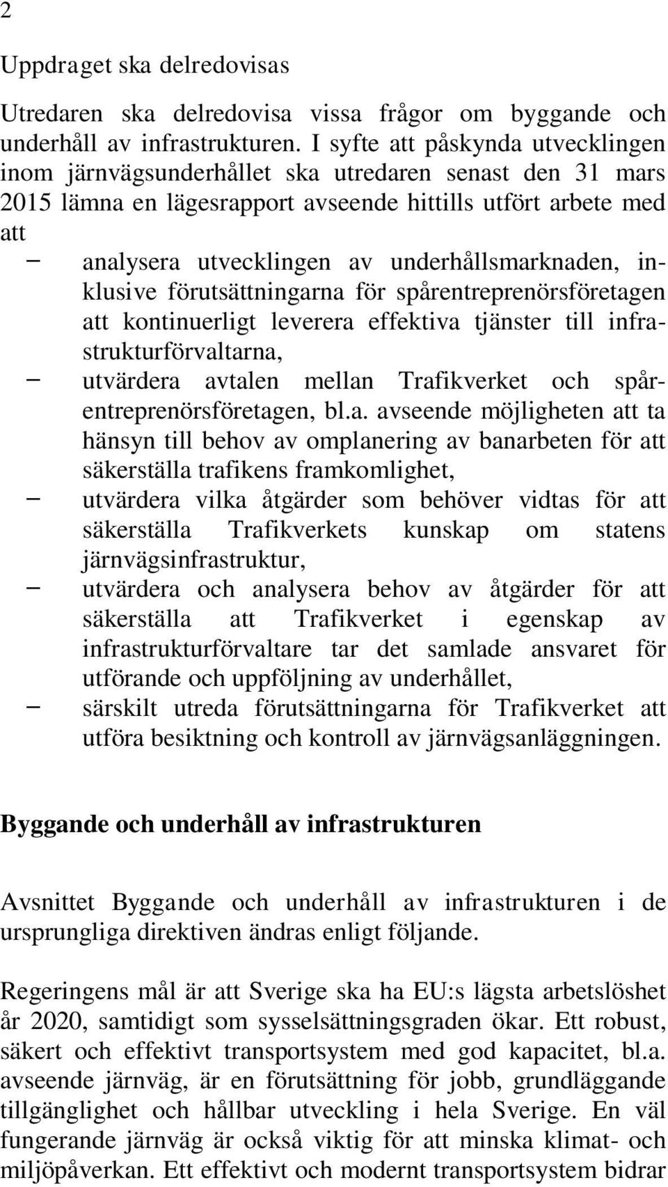 underhållsmarknaden, inklusive förutsättningarna för spårentreprenörsföretagen att kontinuerligt leverera effektiva tjänster till infrastrukturförvaltarna, utvärdera avtalen mellan Trafikverket och