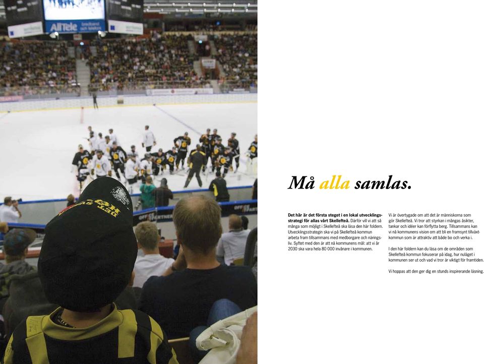 Vi är övertygade om att det är människorna som gör Skellefteå. Vi tror att styrkan i mångas åsikter, tankar och idéer kan förflytta berg.