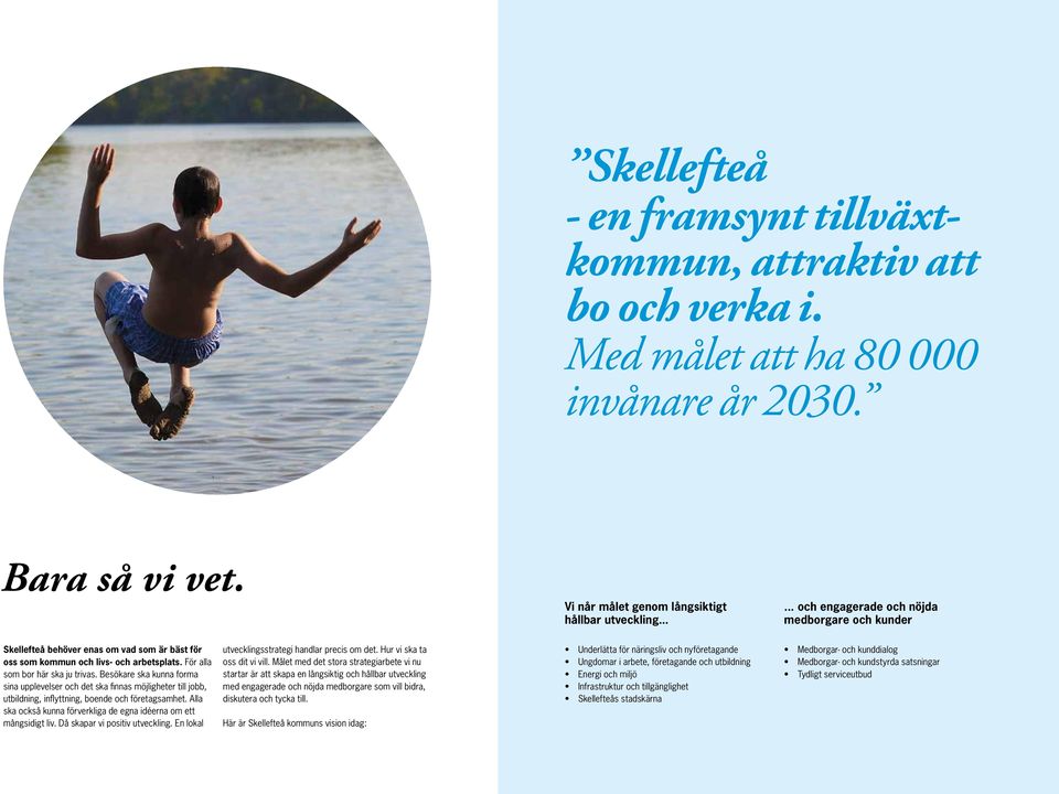 Besökare ska kunna forma sina upplevelser och det ska finnas möjligheter till jobb, utbildning, inflyttning, boende och företagsamhet.