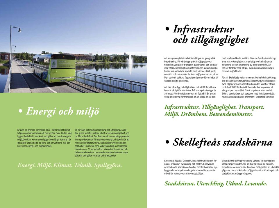 Samtidigt som utformningen av kommunikationer ska underlätta kontakt med vänner, släkt, jobb, omvärld och marknader är även miljöpåverkan en faktor.