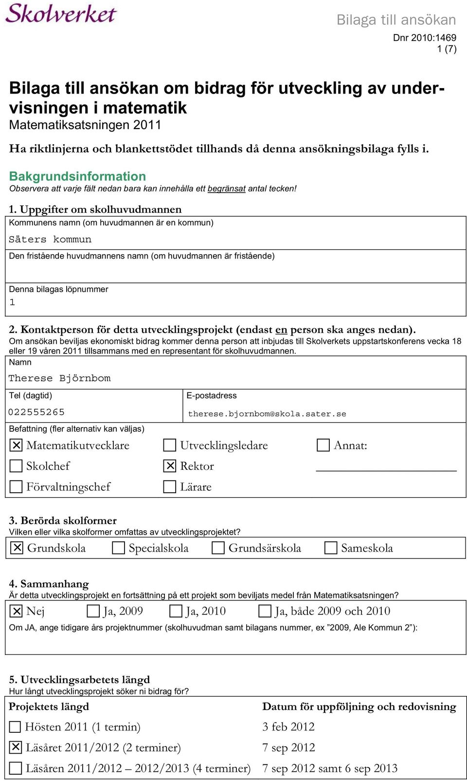 Uppgifter om skolhuvudmannen Kommunens namn (om huvudmannen är en kommun) Säters kommun Den fristående huvudmannens namn (om huvudmannen är fristående) Denna bilagas löpnummer 1 2.