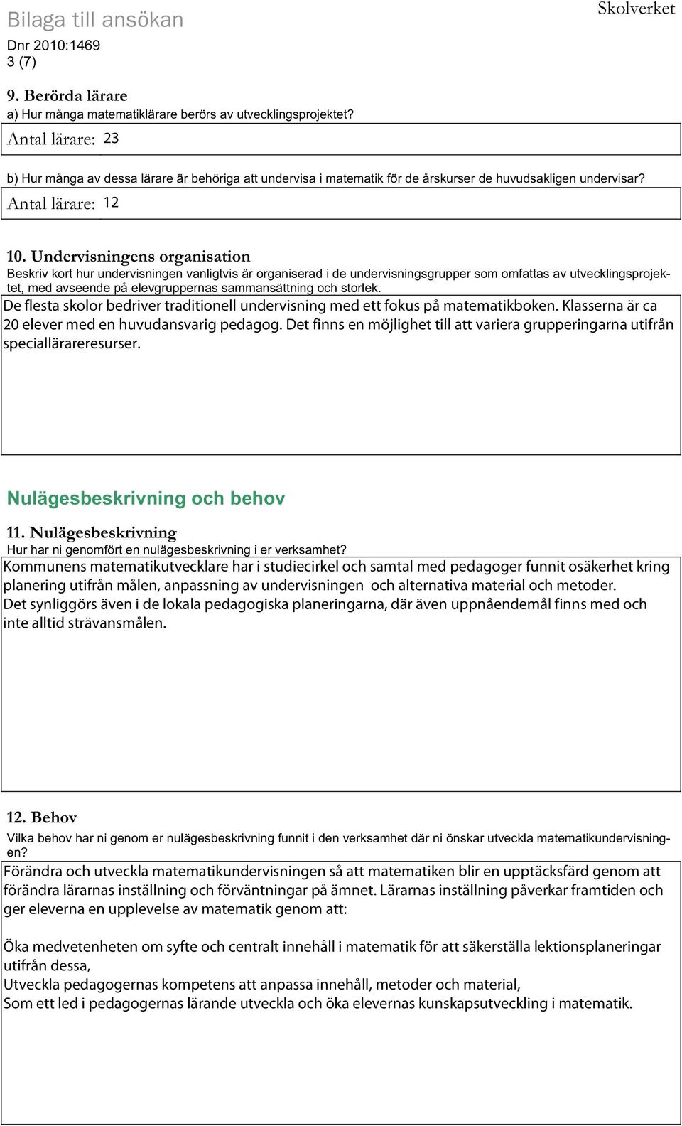 Undervisningens organisation Beskriv kort hur undervisningen vanligtvis är organiserad i de undervisningsgrupper som omfattas av utvecklingsprojektet, med avseende på elevgruppernas sammansättning