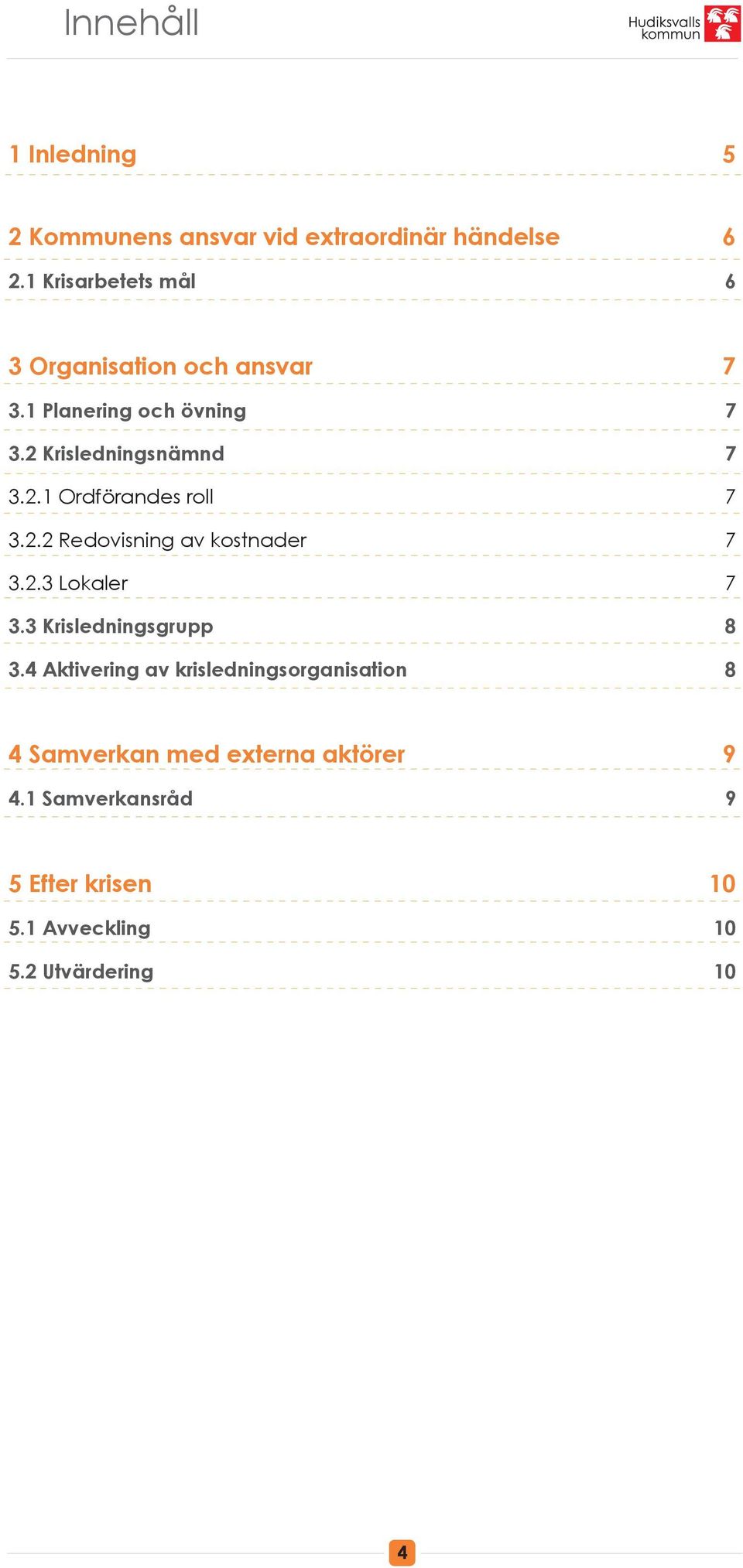 2.2 Redovisning av kostnader 7 3.2.3 Lokaler 7 3.3 Krisledningsgrupp 8 3.