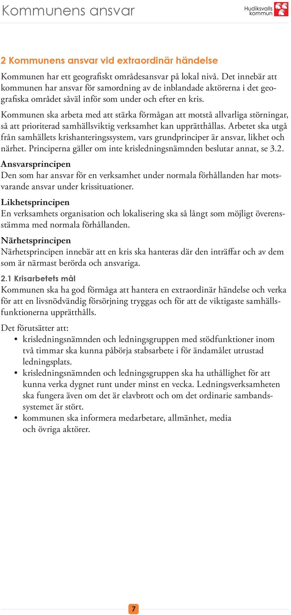 Kommunen ska arbeta med att stärka förmågan att motstå allvarliga störningar, så att prioriterad samhällsviktig verksamhet kan upprätthållas.