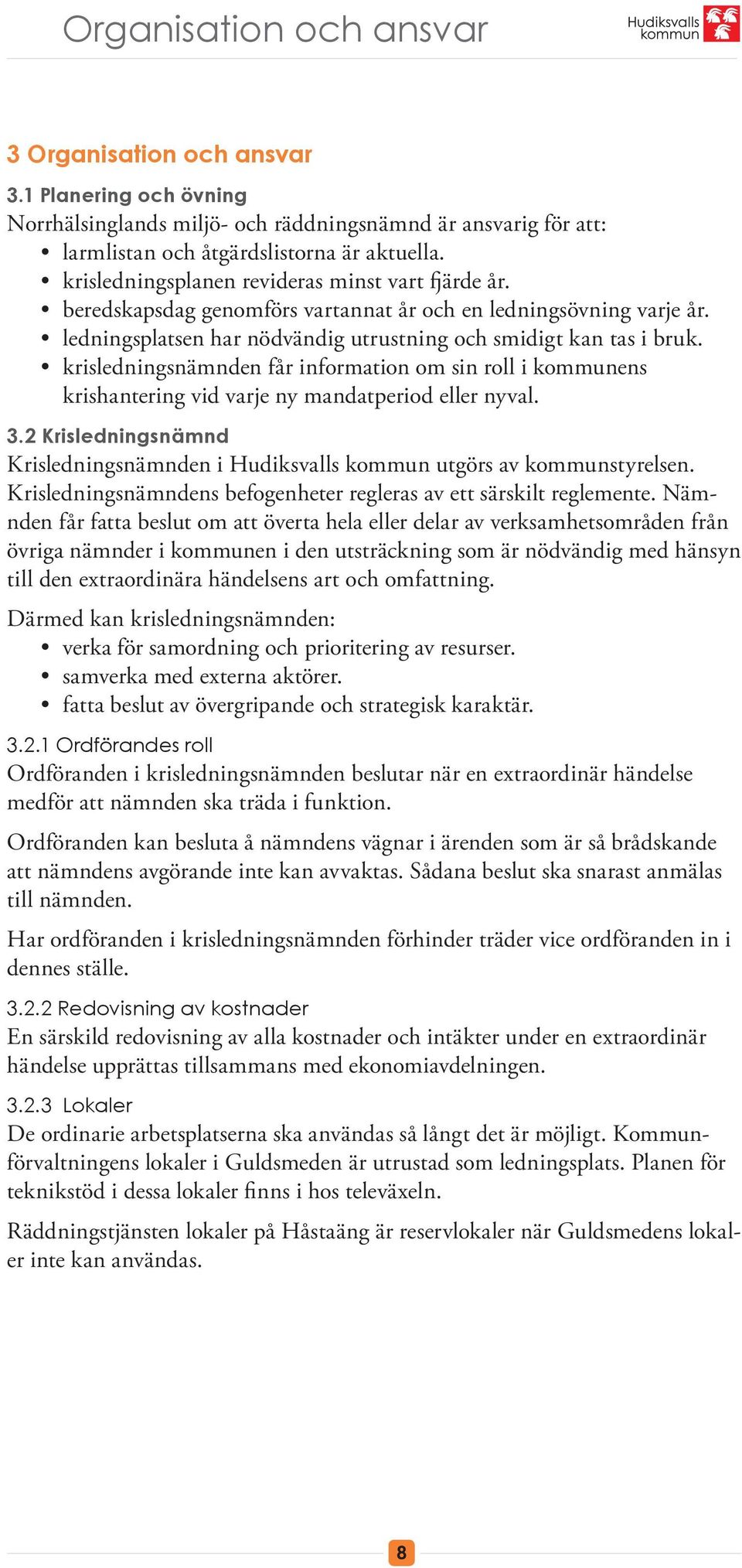 krisledningsnämnden får information om sin roll i kommunens krishantering vid varje ny mandatperiod eller nyval. 3.