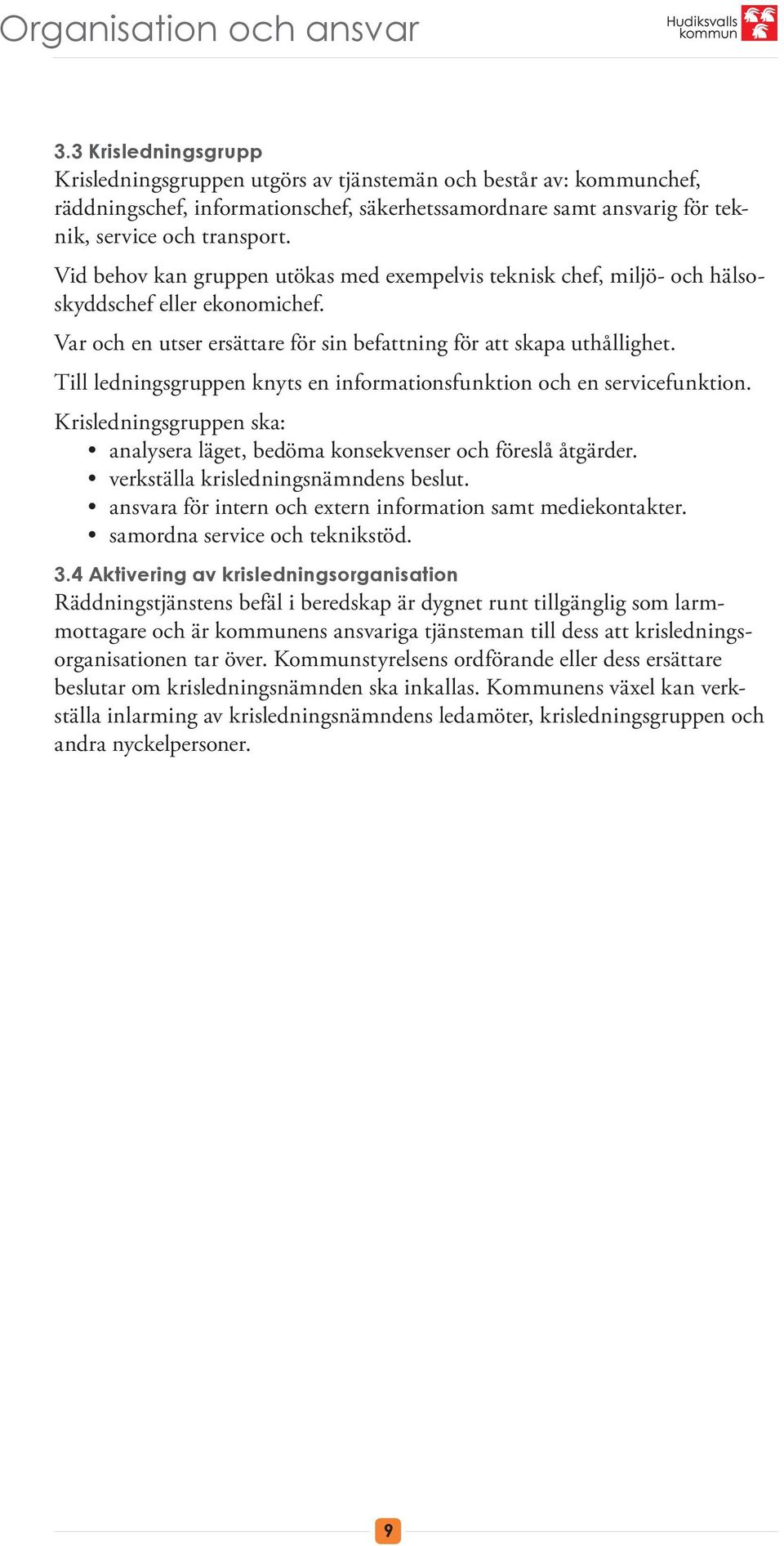 Vid behov kan gruppen utökas med exempelvis teknisk chef, miljö- och hälsoskyddschef eller ekonomichef. Var och en utser ersättare för sin befattning för att skapa uthållighet.