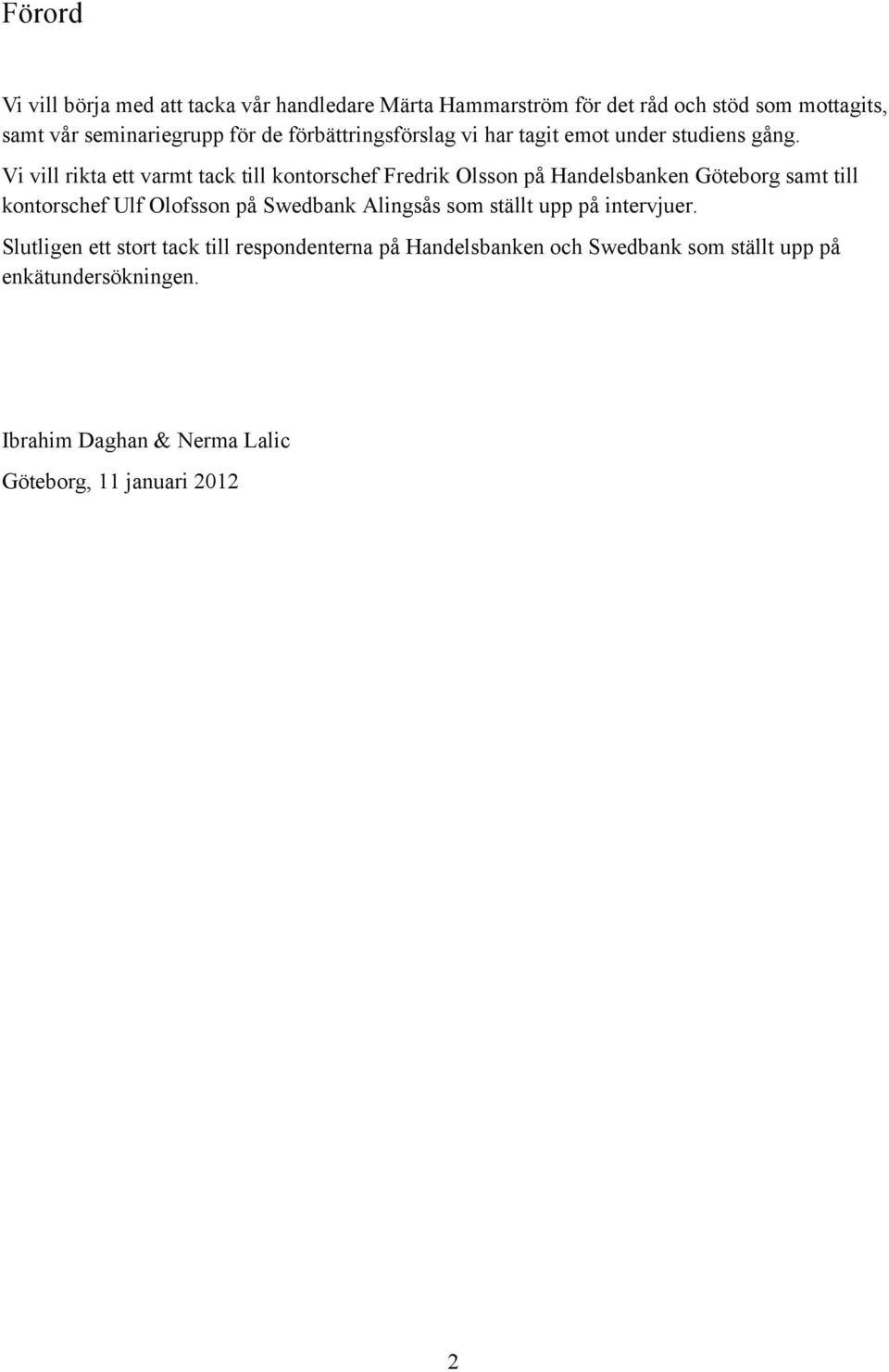 Vi vill rikta ett varmt tack till kontorschef Fredrik Olsson på Handelsbanken Göteborg samt till kontorschef Ulf Olofsson på Swedbank