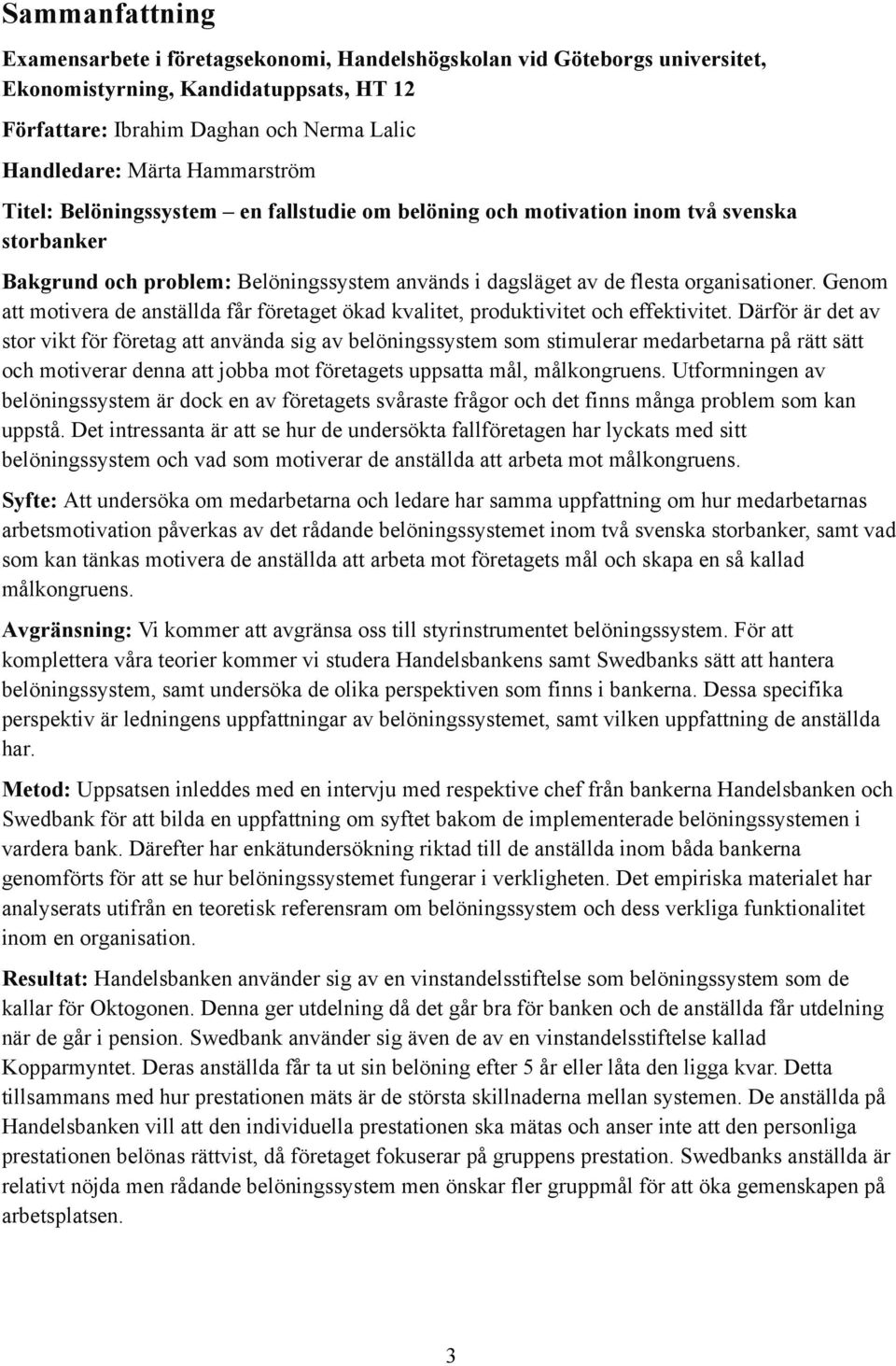 Genom att motivera de anställda får företaget ökad kvalitet, produktivitet och effektivitet.